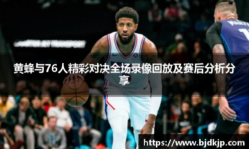 黄蜂与76人精彩对决全场录像回放及赛后分析分享
