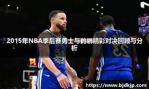 2015年NBA季后赛勇士与鹈鹕精彩对决回顾与分析