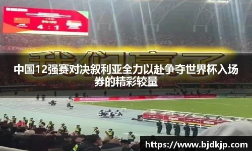 中国12强赛对决叙利亚全力以赴争夺世界杯入场券的精彩较量