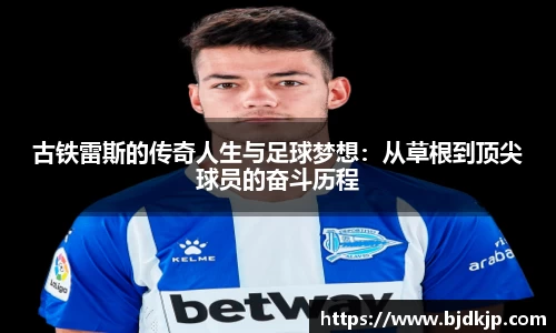 古铁雷斯的传奇人生与足球梦想：从草根到顶尖球员的奋斗历程