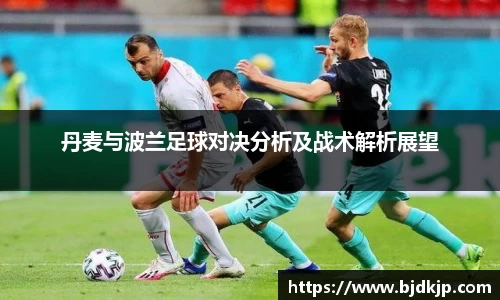 丹麦与波兰足球对决分析及战术解析展望