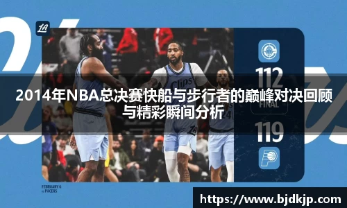 2014年NBA总决赛快船与步行者的巅峰对决回顾与精彩瞬间分析