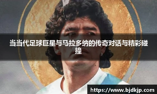当当代足球巨星与马拉多纳的传奇对话与精彩碰撞